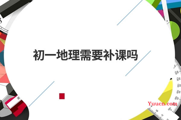 初一地理需要补课吗