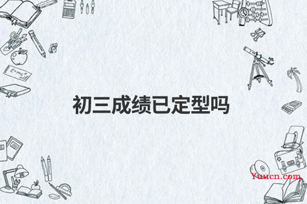 初三成绩已定型吗