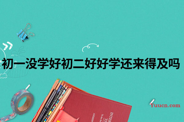 初一没学好初二好好学还来得及吗