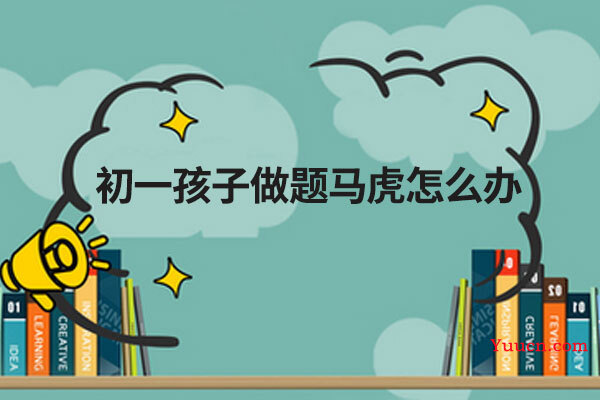 初一孩子做题马虎怎么办