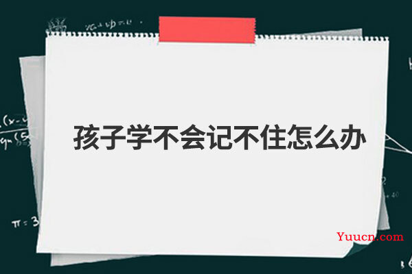 孩子学不会记不住怎么办