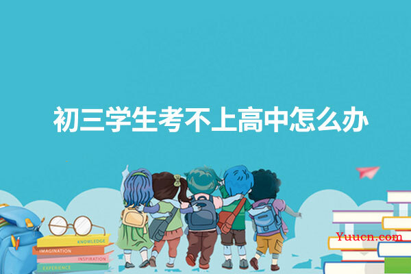 初三学生考不上高中怎么办