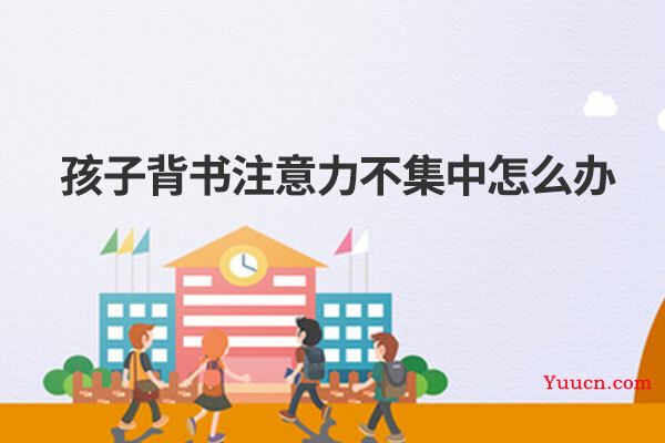 孩子背书注意力不集中怎么办