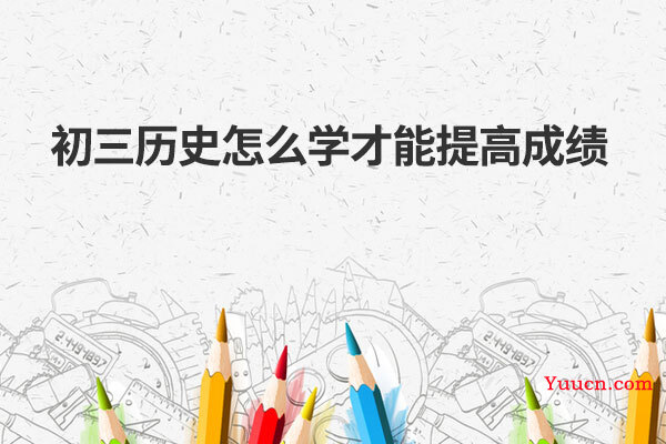 初三历史怎么学才能提高成绩