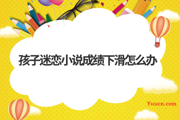 孩子迷恋小说成绩下滑怎么办