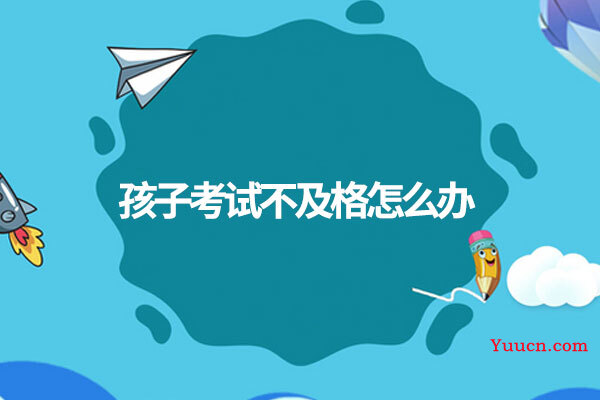 孩子考试不及格怎么办