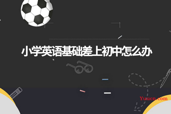 小学英语基础差上初中怎么办