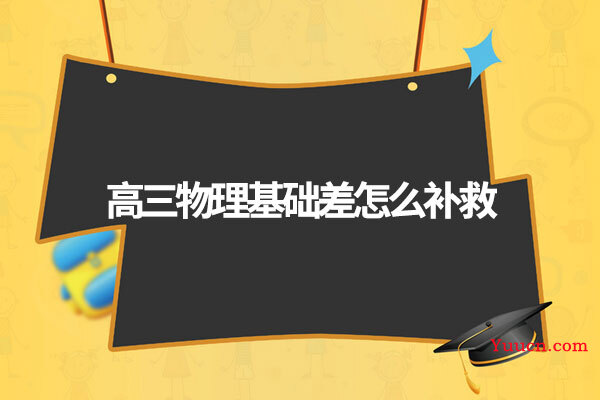 高三物理基础差怎么补救