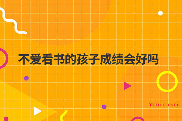 不爱看书的孩子成绩会好吗 不爱看书的孩子成绩会好吗