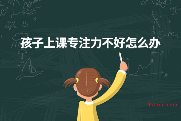 孩子上课专注力不好怎么办