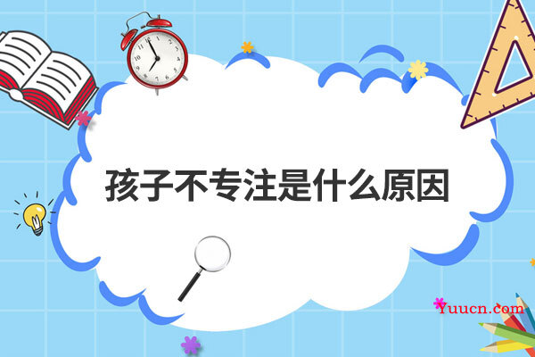 孩子不专注是什么原因 孩子不专注是什么原因