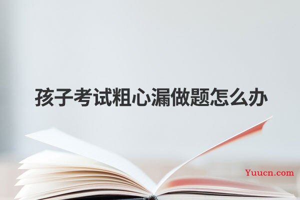 孩子考试粗心漏做题怎么办