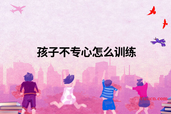 孩子不专心怎么训练