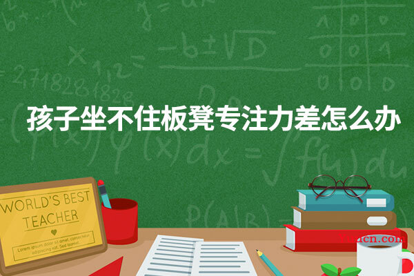 孩子坐不住板凳专注力差怎么办