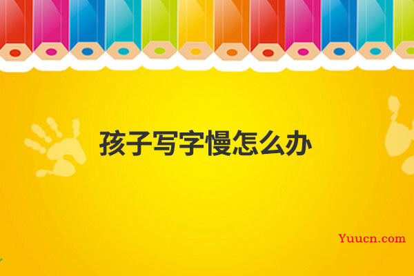 孩子写字慢怎么办