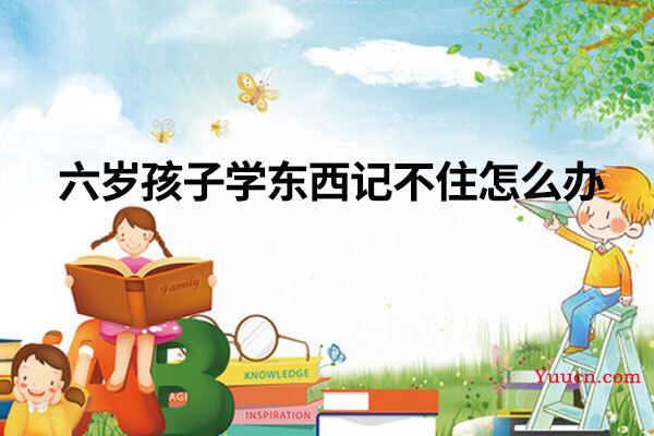 六岁孩子学东西记不住怎么办