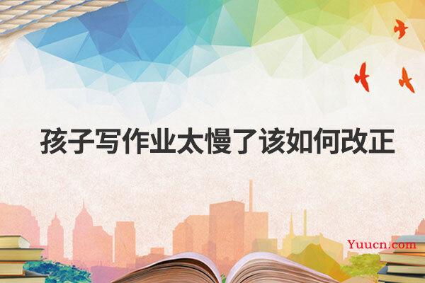 孩子写作业太慢了该如何改正