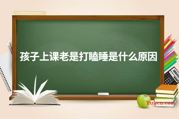 孩子上课老是打瞌睡是什么原因