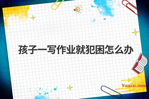 孩子一写作业就犯困怎么办