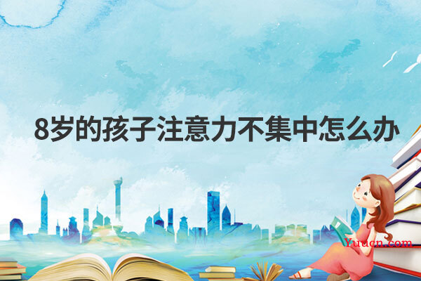 8岁的孩子注意力不集中怎么办