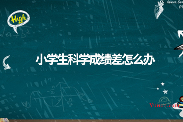 小学生科学成绩差怎么办