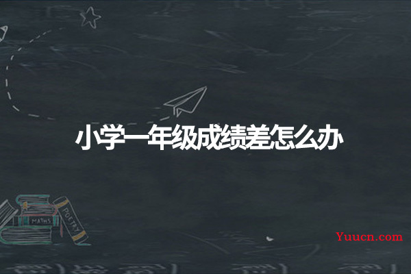 小学一年级成绩差怎么办