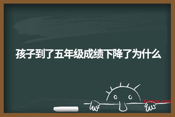 孩子到了五年级成绩下降了为什么