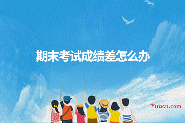 期末考试成绩差怎么办 期末考试成绩差怎么办