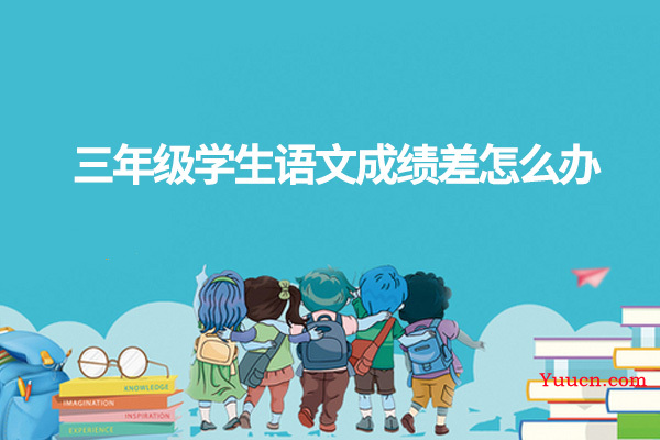 三年级学生语文成绩差怎么办