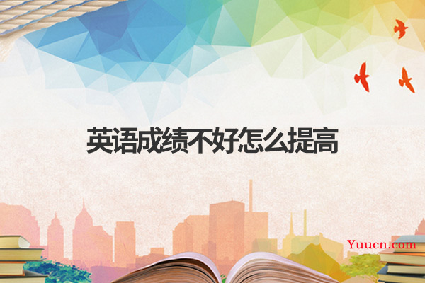 英语成绩不好怎么提高 英语成绩不好怎么提高
