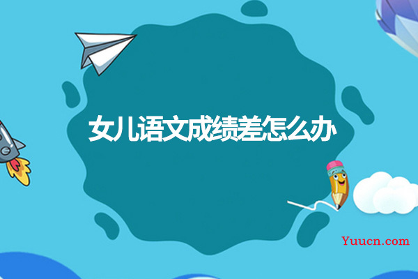 女儿语文成绩差怎么办