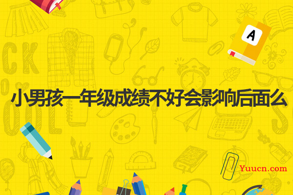小男孩一年级成绩不好会影响后面么