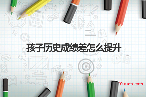 孩子历史成绩差怎么提升 孩子历史成绩差怎么提升
