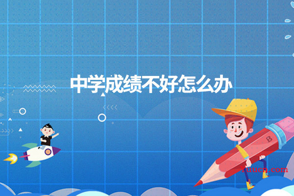 中学成绩不好怎么办 中学成绩不好怎么办