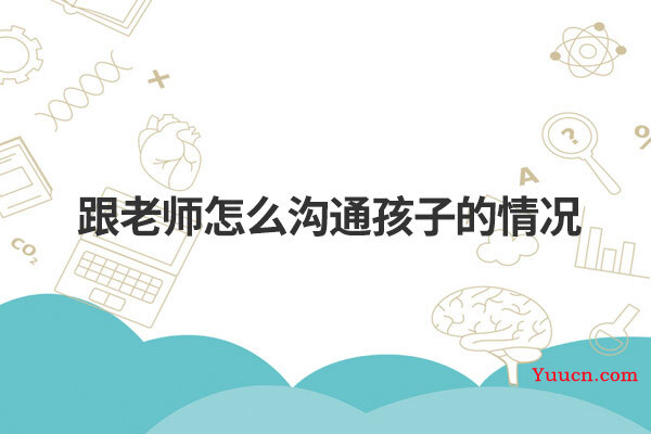 跟老师怎么沟通孩子的情况