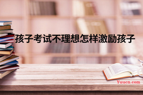 孩子考试不理想怎样激励孩子