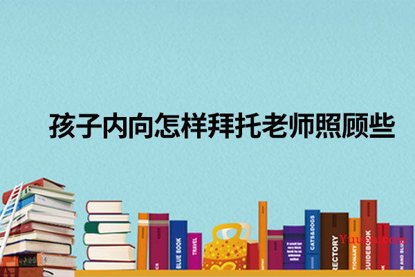孩子内向怎样拜托老师照顾些