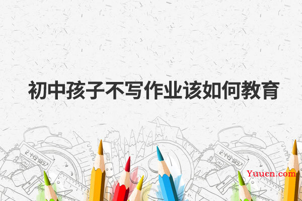 初中孩子不写作业该如何教育