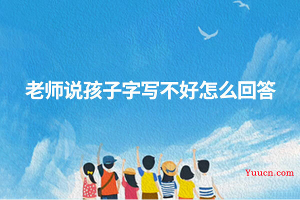 老师说孩子字写不好怎么回答
