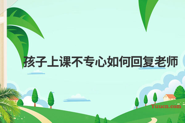 孩子上课不专心如何回复老师