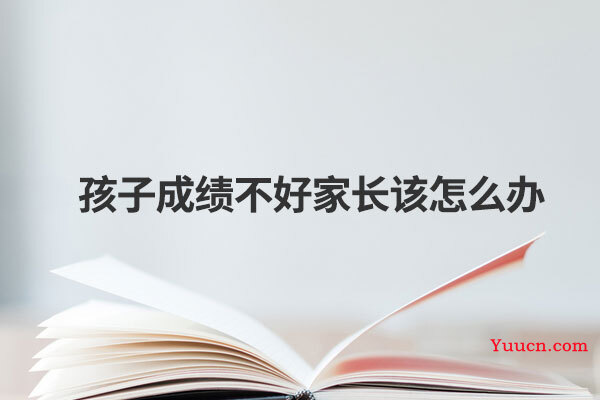 孩子成绩不好家长该怎么办