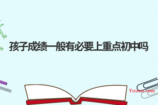孩子成绩一般有必要上重点初中吗
