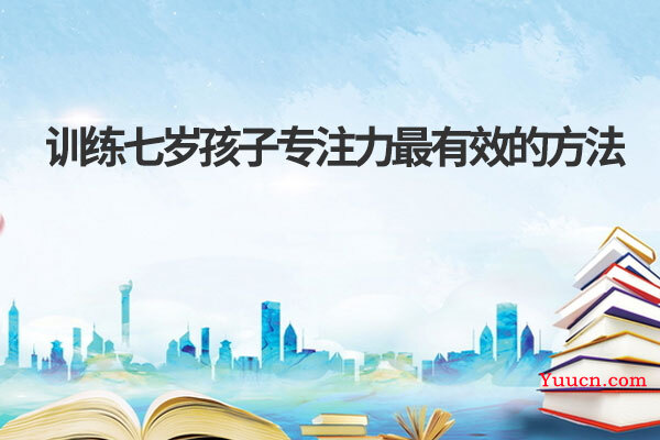 训练七岁孩子专注力最有效的方法