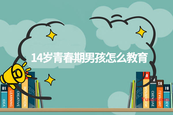 14岁青春期男孩怎么教育
