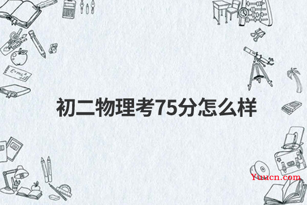 初二物理考75分怎么样