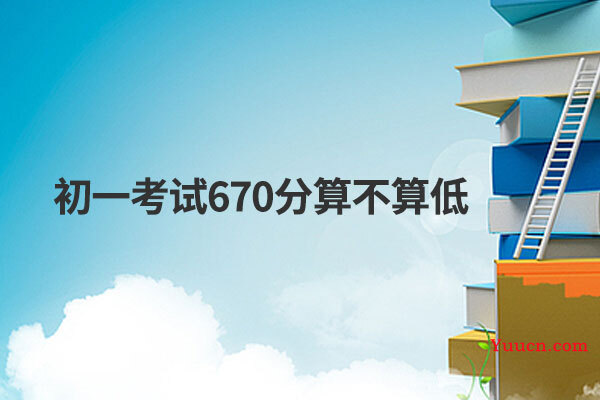 初一考试670分算不算低