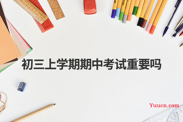 初三上学期期中考试重要吗 初三上学期期中考试重要吗
