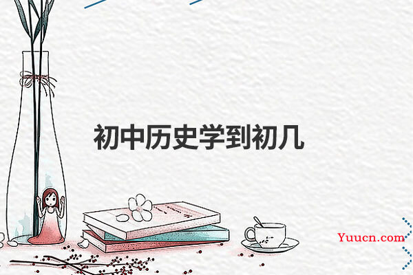初中历史学到初几