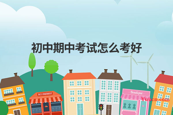 初中期中考试怎么考好 初中期中考试怎么考好