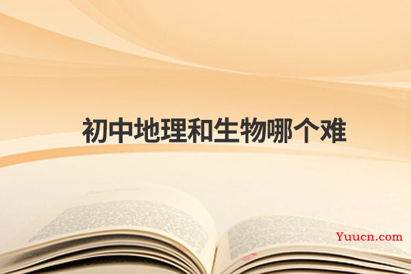初中地理和生物哪个难 初中地理和生物哪个难